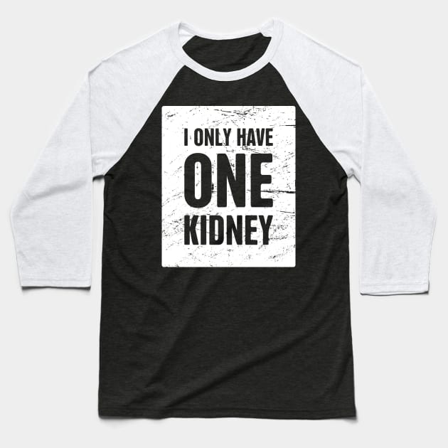 I Only Have One Kidney | Organ Transplant Baseball T-Shirt by MeatMan